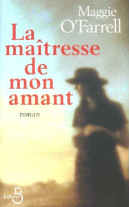 Title: La maîtresse de mon amant / My Lover's Lover, Author: Maggie  O'Farrell