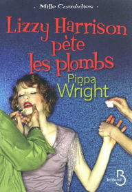 Title: Lizzy Harrison pète les plombs, Author: Pippa Wright