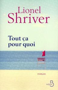 Title: Tout ça pour quoi, Author: Lionel Shriver