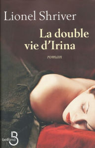 Title: La Double Vie d'Irina, Author: Lionel Shriver