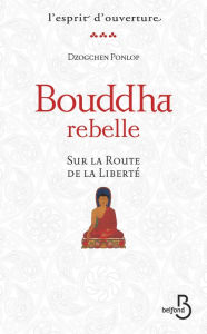 Title: Bouddha rebelle, Author: Rimpoché Dzogchen Ponlop