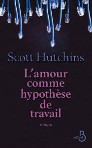 Title: L'amour comme hypothèse de travail, Author: Scott Hutchins