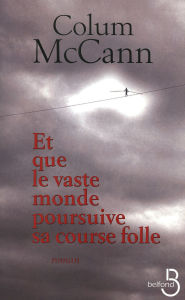 Title: Et que le vaste monde poursuive sa course folle, Author: Colum McCann