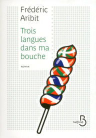 Title: Trois langues dans ma bouche, Author: Frédéric Aribit