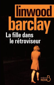 Title: La fille dans le rétroviseur, Author: Linwood Barclay