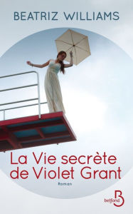 Title: La vie secrète de Violet Grant, Author: Beatriz Williams