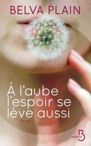 Title: A l'aube l'espoir se lève aussi, Author: Belva PLAIN