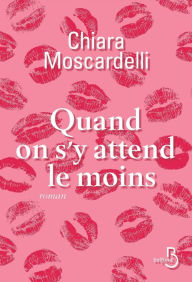 Title: Quand on s'y attend le moins, Author: Chiara Moscardelli