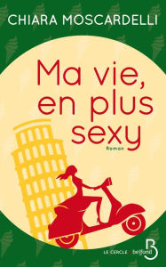 Title: Ma vie, en plus sexy, Author: Chiara Moscardelli