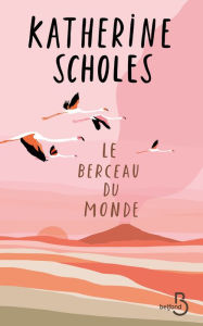 Title: Le Berceau du monde, Author: Katherine Scholes
