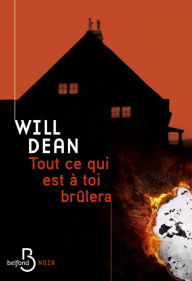 Title: Tout ce qui est à toi brûlera, Author: Will Dean