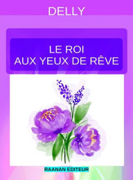 Title: Le roi aux yeux de rêve, Author: Delly