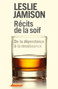 Title: Récits de la soif: De la dépendance à la renaissance, Author: Leslie Jamison