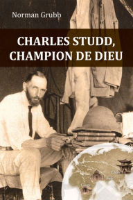 Title: Charles Studd, champion de Dieu: Nouvelle édition 2019, Author: Norman Grubb