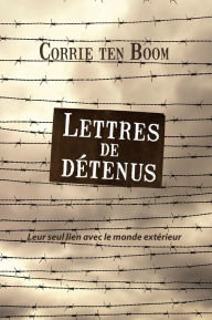 Title: Lettres de détenus: Leur seul lien avec le monde extérieur, Author: Corrie ten Boom