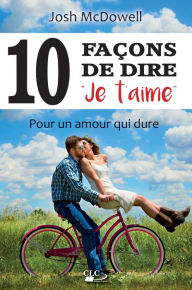 Title: Dix (10) façons de dire 'je t'aime': Pour un amour qui dure, Author: Josh McDowell