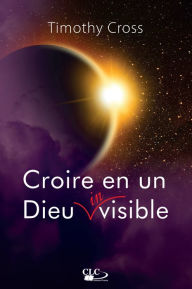 Title: Croire en un Dieu invisible, Author: Timothy Cross