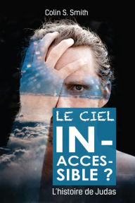 Title: Le ciel inaccessible ?: L'histoire de Judas, Author: Colin S. Smith