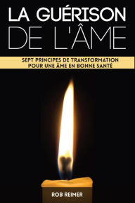 Title: La guérison de l'âme: Sept principes de transformation pour une âme en bonne santé, Author: Rob Reimer