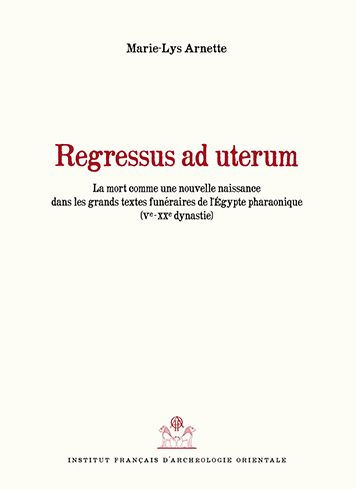 Regressus ad uterum: La mort comme une nouvelle naissance dans les grands textes funeraires de l'Egypte pharaonique