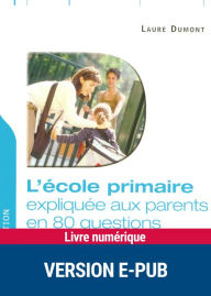 Title: L'école primaire expliquée aux parents en 80 questions, Author: Laure Dumont