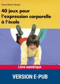 Title: 40 jeux pour l'expression corporelle à l'école, Author: Anne-Marie Venner