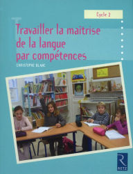 Title: Travailler la maîtrise de la langue par compétences, Author: Christophe Blanc