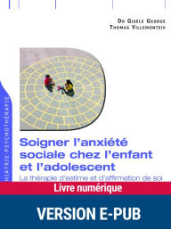 Title: Soigner l'anxiété sociale chez l'enfant et l'adolescent, Author: Gisèle George