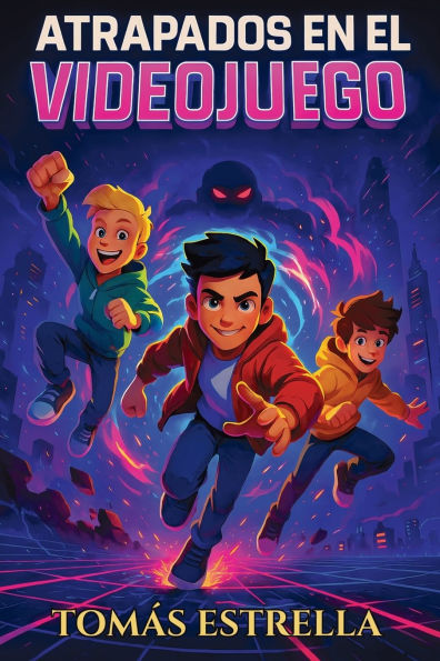 Atrapados en el videojuego: Una emocionante novela de aventuras para ni�os de 9 a 12 a�os sobre la amistad, el coraje y la fuerza de nunca rendirse