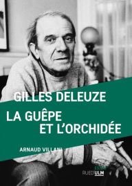 Title: Gilles Deleuze, La guêpe et l'orchidée, Author: Arnaud Villani