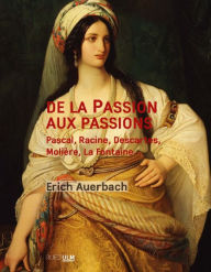 Title: De la Passion aux passions: Pascal, Racine, Descartes, Molière, La Fontaine., Author: Erich Auerbach