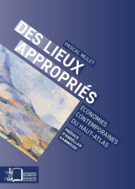 Title: Des lieux appropriés: Economies contemporaines du Haut-Atlas, Author: Pascal Mulet