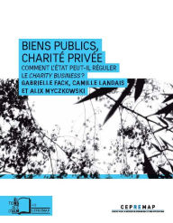 Title: Biens publics, charité privée: Comment l'État peut-il réguler le charity business ?, Author: Gabrielle Fack