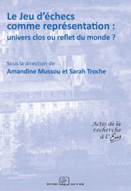 Title: Le jeu d'échecs comme représentation : univers clos ou reflet du monde ?, Author: Amandine Mussou