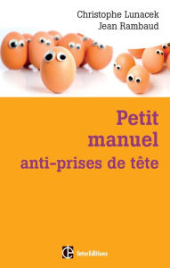 Title: Petit manuel anti-prises de tête: Réussir et vivre dans la bonne humeur avec la méthode Apter, Author: Christophe Lunacek