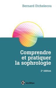 Title: Comprendre et pratiquer la sophrologie - 2e éd., Author: Bernard Etchelecou