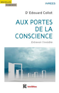 Title: Aux portes de la conscience: Entrevoir l'invisible, Author: Edouard Collot