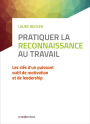 Pratiquer l'art de la reconnaissance au travail - 2e éd: Les bonnes pratiques d'un puissant outil de motivation