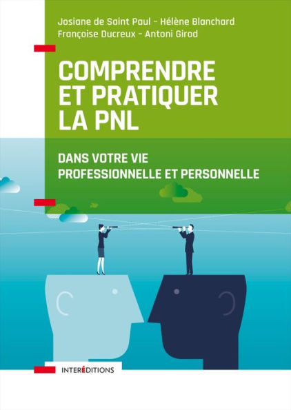 Comprendre et pratiquer la PNL: Dans votre vie professionnelle et personnelle