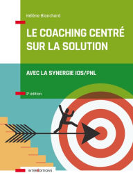 Title: Le Coaching Centré sur la Solution - 2e éd.: Avec la synergie IOS/PNL, Author: Helene Blanchard