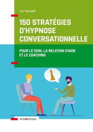 Title: 150 stratégies d'hypnose conversationnelle: Pour le soin, la relation d'aide et le coaching, Author: Luc Vacquié
