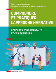 Title: Comprendre et pratiquer l'approche narrative: Concepts fondamentaux et cas expliqués, Author: InterEditions