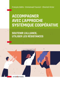 Title: Accompagner avec l'approche systémique coopérative: Soutenir l'alliance, utiliser les résistances, Author: François Balta