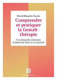Title: Comprendre et pratiquer la Gestalt-thérapie - 3e éd.: Une démarche stimulant la liberté de l'être et sa créativité, Author: Chantal Masquelier-Savatier