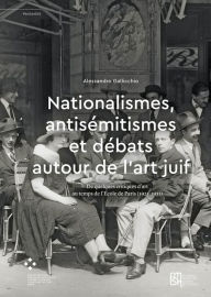 Title: Nationalismes, antisémitismes et débats autour de l'art juif: De quelques critiques d'art au temps de l'École de Paris (1925-1933), Author: Alessandro Gallicchio