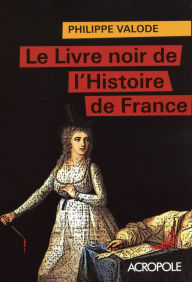 Title: Le livre noir de l'histoire de France, Author: Philippe VALODE