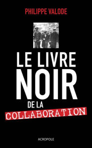 Title: Le livre noir de la Collaboration, Author: Philippe Valode