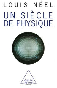 Title: A Century of Physics / Un siï¿½cle de physique, Author: Louis Nïel