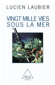Title: Twenty Thousand Lives Under the Sea / Vingt mille vies sous la mer, Author: Lucien Laubier