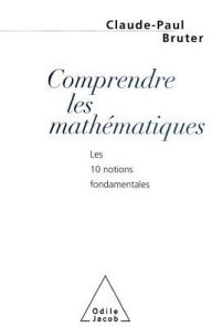 Title: Understand Maths: The 10 Fundamental Principles / Comprendre les mathï¿½matiques: Les 10 notions fondamentales, Author: Claude-Paul Bruter